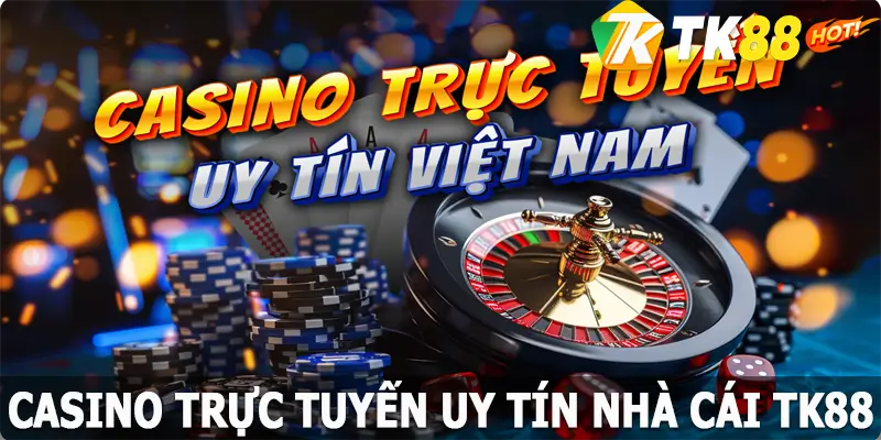 Casino Trực Tuyến Uy Tín TK88 - Sân Chơi An Toàn, Tin Cậy