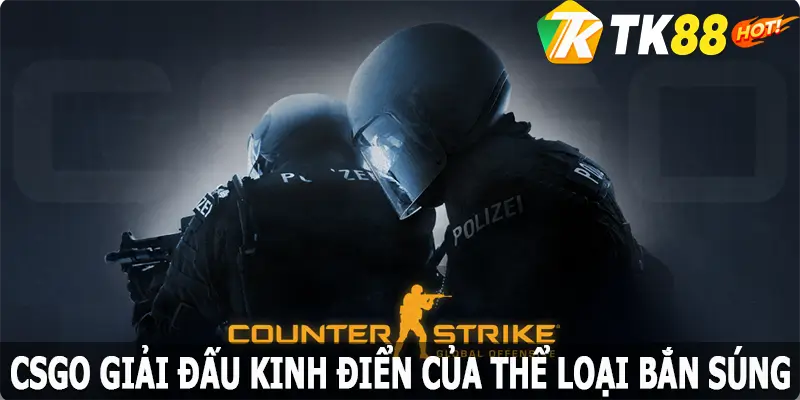 CSGO - Giải đấu kinh điển của thể loại bắn súng