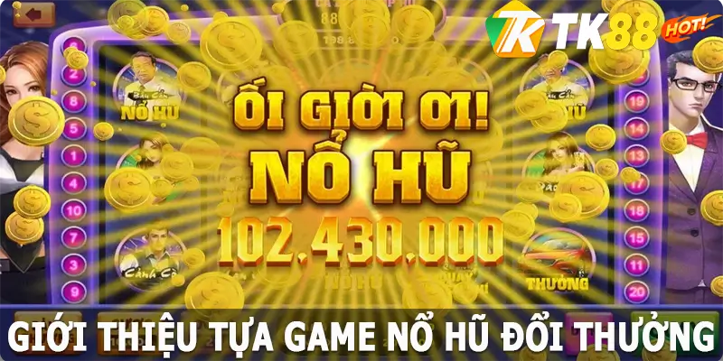 Giới thiệu tựa Game nổ hũ đổi thưởng