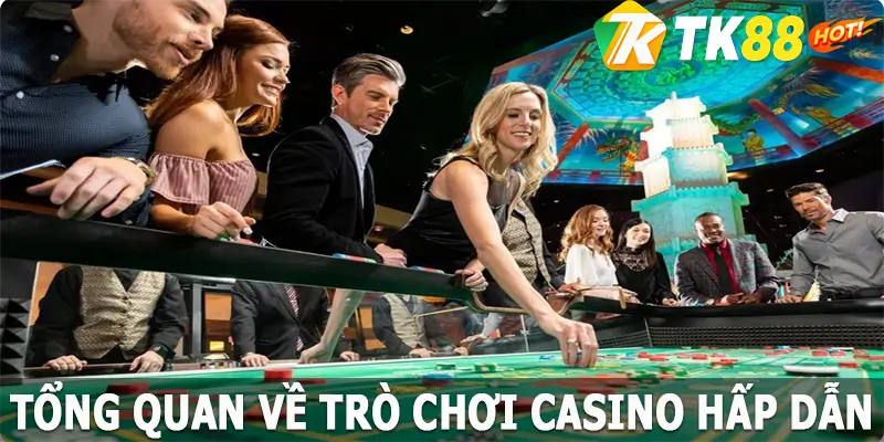 Tổng quan về trò chơi Casino hấp dẫn, nổi tiếng